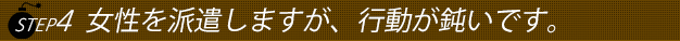 ステップ4女性を派遣しますが行動がにぶいです。